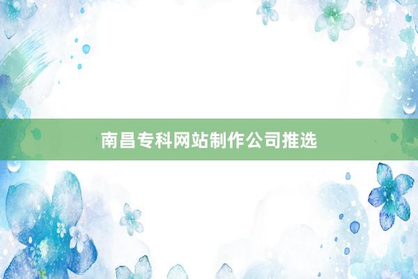 南昌专科网站制作公司推选