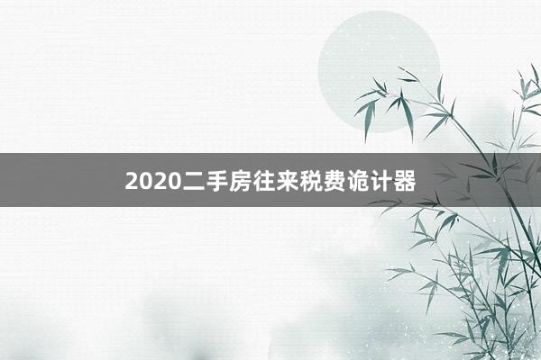 2020二手房往来税费诡计器