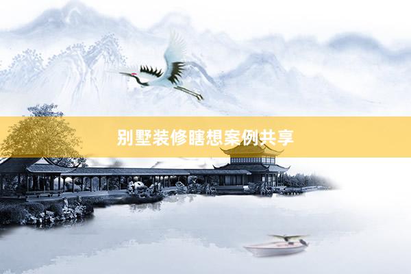 别墅装修瞎想案例共享